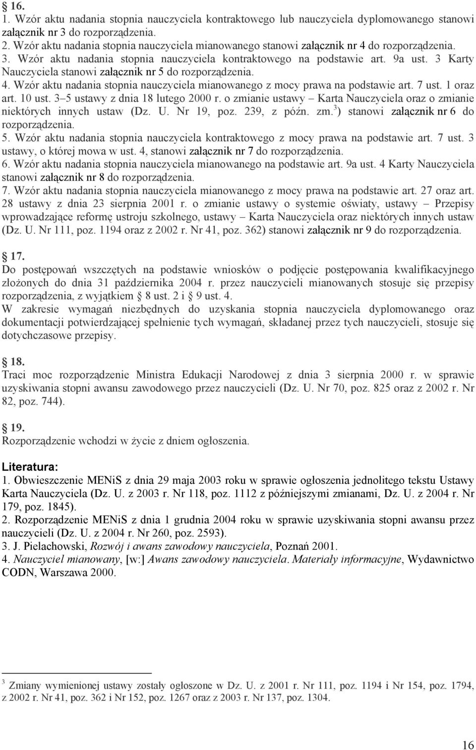 3 Karty Nauczyciela stanowi załącznik nr 5 do rozporządzenia. 4. Wzór aktu nadania stopnia nauczyciela mianowanego z mocy prawa na podstawie art. 7 ust. 1 oraz art. 10 ust.