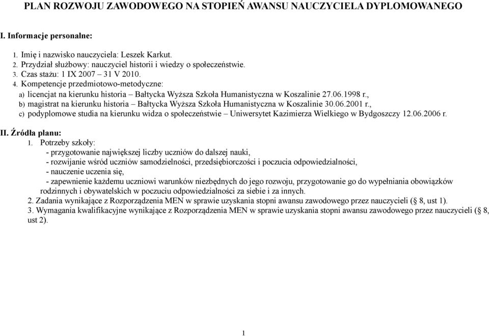 Kompetencje przedmiotowo-metodyczne: a) licencjat na kierunku historia Bałtycka Wyższa Szkoła Humanistyczna w Koszalinie 27.06.1998 r.