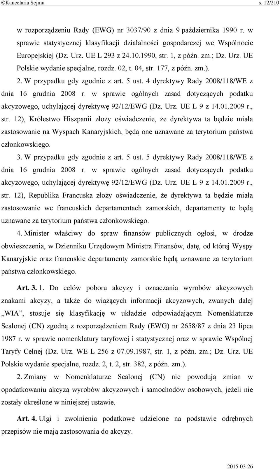 4 dyrektywy Rady 2008/118/WE z dnia 16 grudnia 2008 r. w sprawie ogólnych zasad dotyczących podatku akcyzowego, uchylającej dyrektywę 92/12/EWG (Dz. Urz. UE L 9 z 14.01.2009 r., str.
