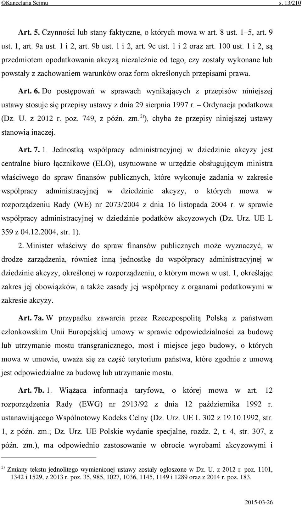 Do postępowań w sprawach wynikających z przepisów niniejszej ustawy stosuje się przepisy ustawy z dnia 29 sierpnia 1997 r. Ordynacja podatkowa (Dz. U. z 2012 r. poz. 749, z późn. zm.