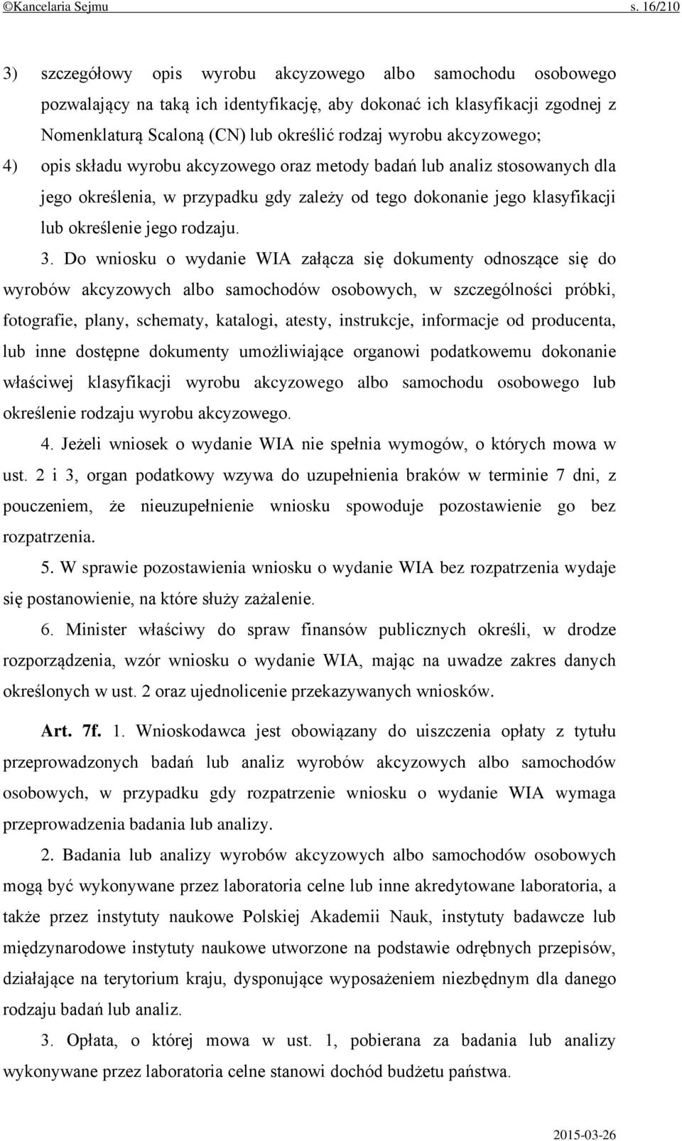 wyrobu akcyzowego; 4) opis składu wyrobu akcyzowego oraz metody badań lub analiz stosowanych dla jego określenia, w przypadku gdy zależy od tego dokonanie jego klasyfikacji lub określenie jego