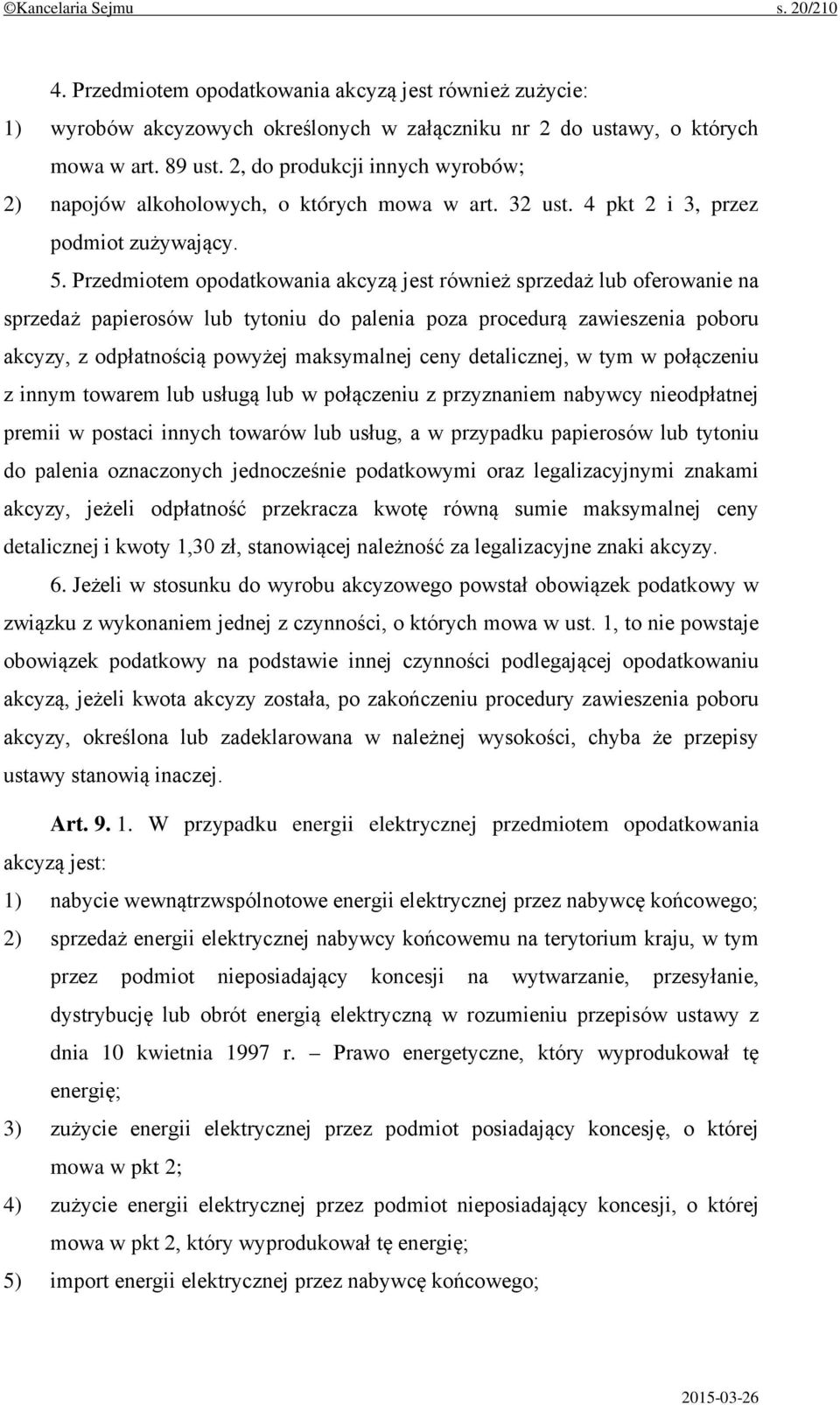 Przedmiotem opodatkowania akcyzą jest również sprzedaż lub oferowanie na sprzedaż papierosów lub tytoniu do palenia poza procedurą zawieszenia poboru akcyzy, z odpłatnością powyżej maksymalnej ceny