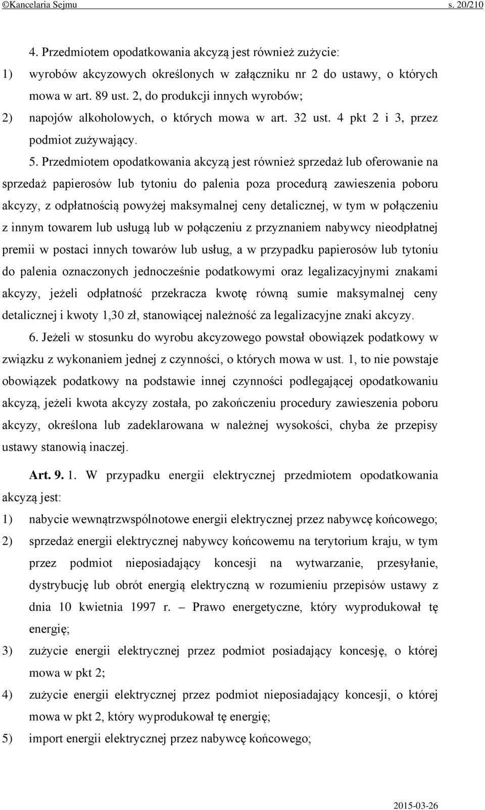 Przedmiotem opodatkowania akcyzą jest również sprzedaż lub oferowanie na sprzedaż papierosów lub tytoniu do palenia poza procedurą zawieszenia poboru akcyzy, z odpłatnością powyżej maksymalnej ceny