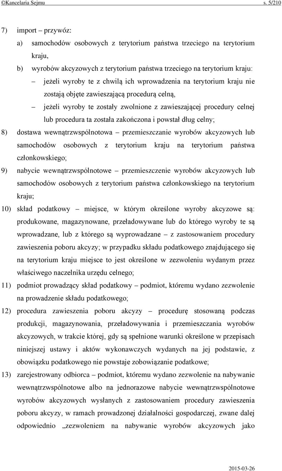 chwilą ich wprowadzenia na terytorium kraju nie zostają objęte zawieszającą procedurą celną, jeżeli wyroby te zostały zwolnione z zawieszającej procedury celnej lub procedura ta została zakończona i