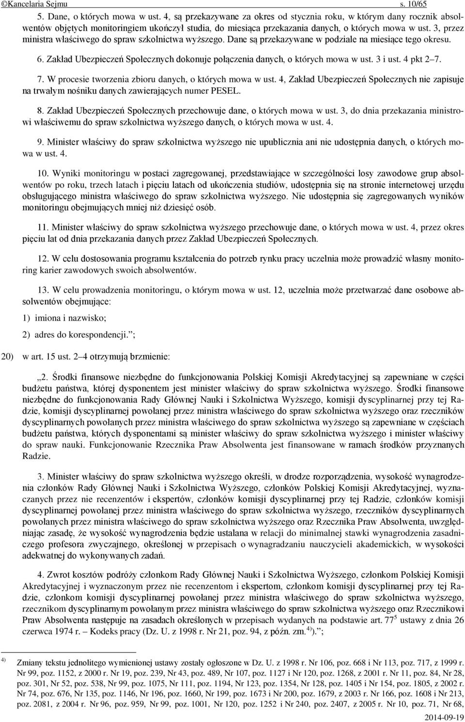 3, przez ministra właściwego do spraw szkolnictwa wyższego. Dane są przekazywane w podziale na miesiące tego okresu. 6. Zakład Ubezpieczeń Społecznych dokonuje połączenia danych, o których mowa w ust.