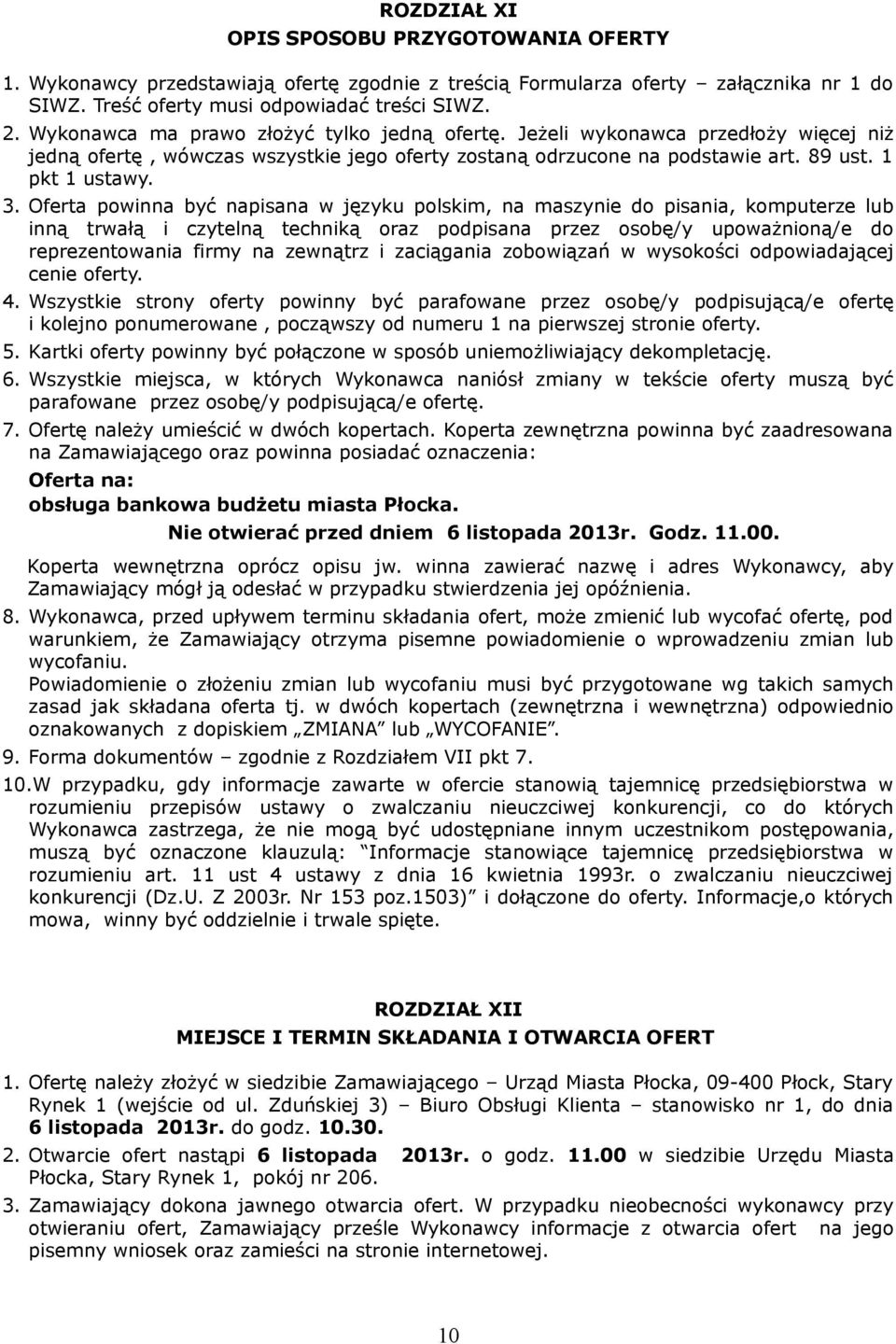 Oferta powinna być napisana w języku polskim, na maszynie do pisania, komputerze lub inną trwałą i czytelną techniką oraz podpisana przez osobę/y upoważnioną/e do reprezentowania firmy na zewnątrz i