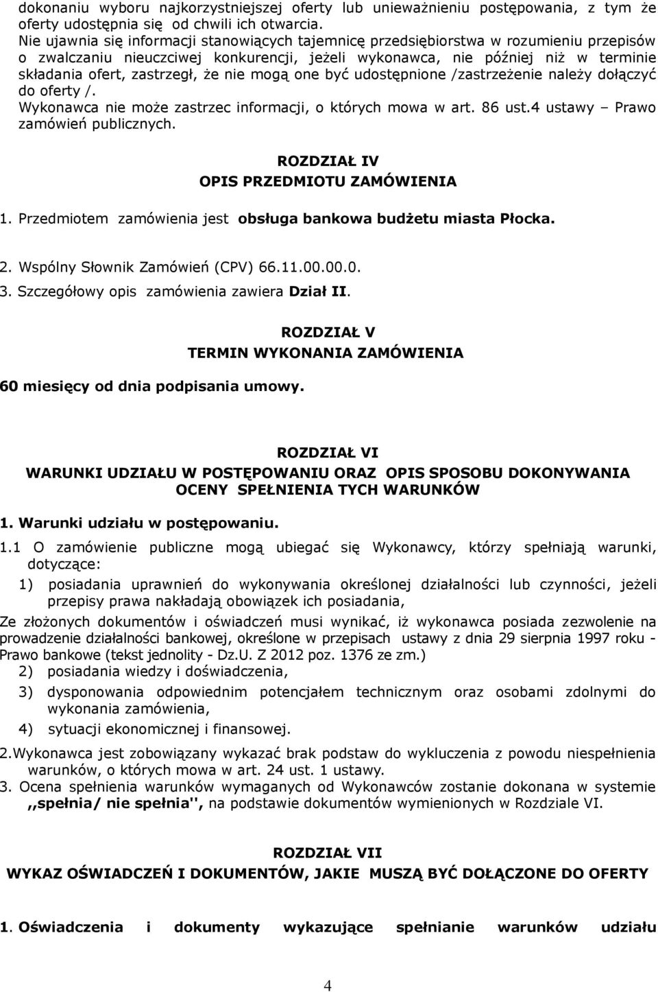 zastrzegł, że nie mogą one być udostępnione /zastrzeżenie należy dołączyć do oferty /. Wykonawca nie może zastrzec informacji, o których mowa w art. 86 ust.4 ustawy Prawo zamówień publicznych.