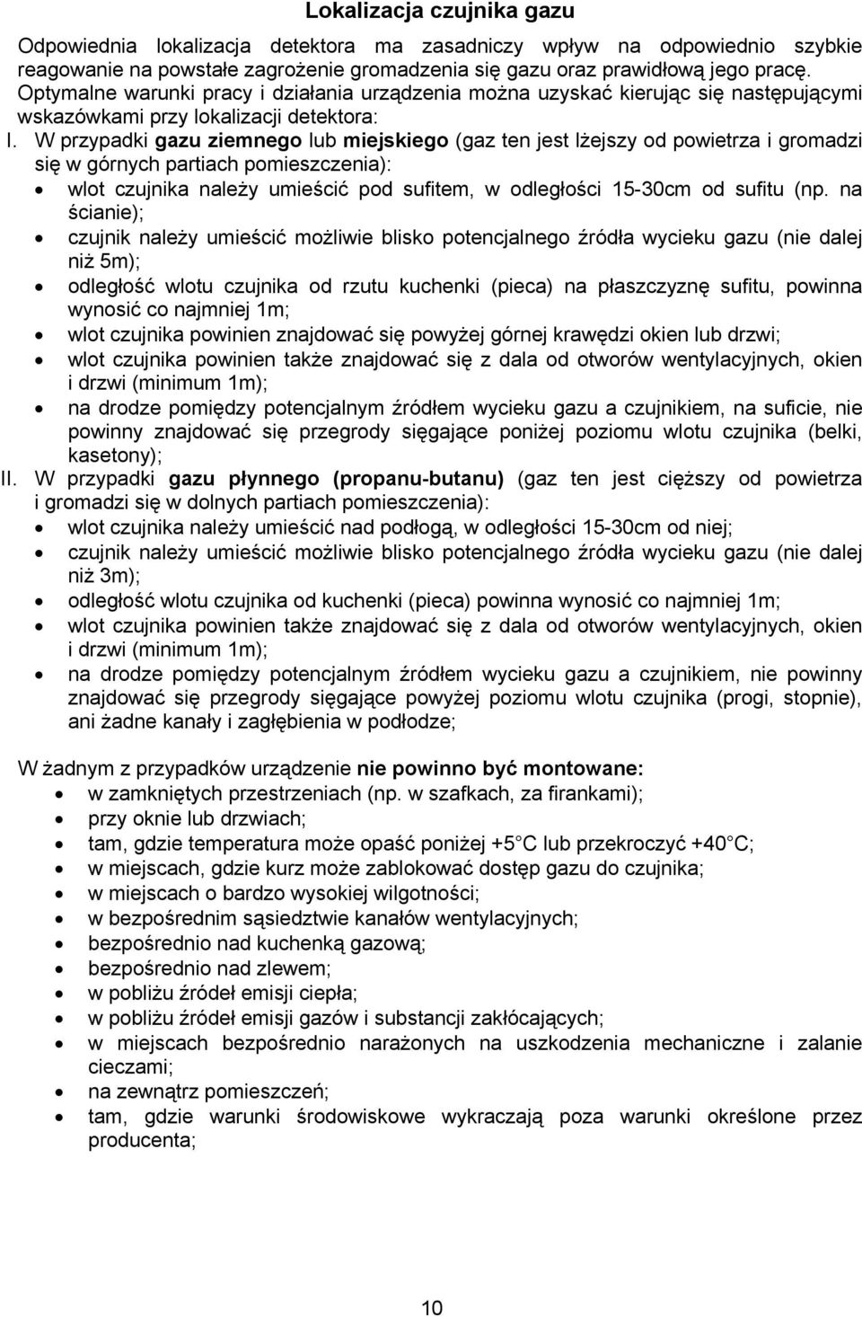 W przypadki gazu ziemnego lub miejskiego (gaz ten jest lżejszy od powietrza i gromadzi się w górnych partiach pomieszczenia): wlot czujnika należy umieścić pod sufitem, w odległości 15-30cm od sufitu