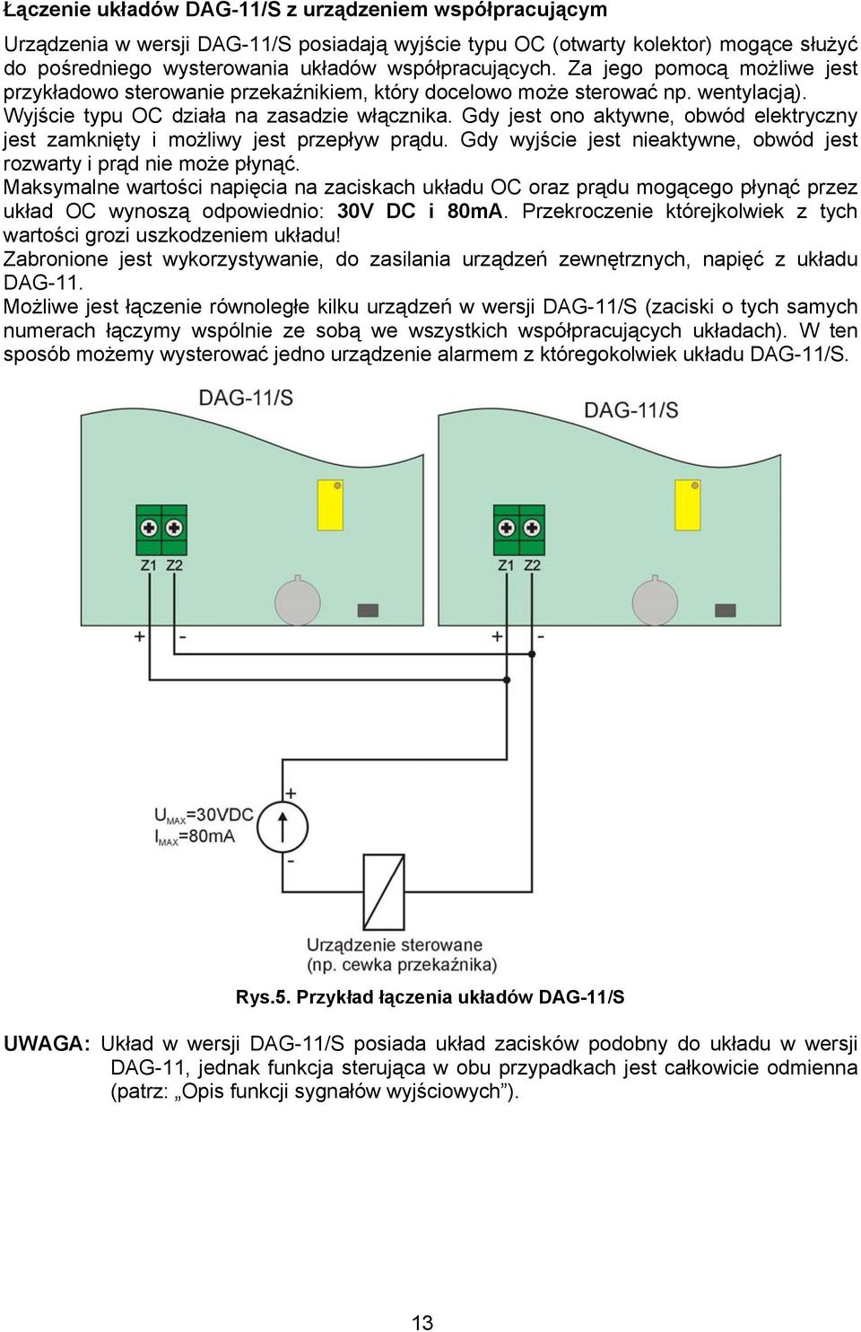 Gdy jest ono aktywne, obwód elektryczny jest zamknięty i możliwy jest przepływ prądu. Gdy wyjście jest nieaktywne, obwód jest rozwarty i prąd nie może płynąć.