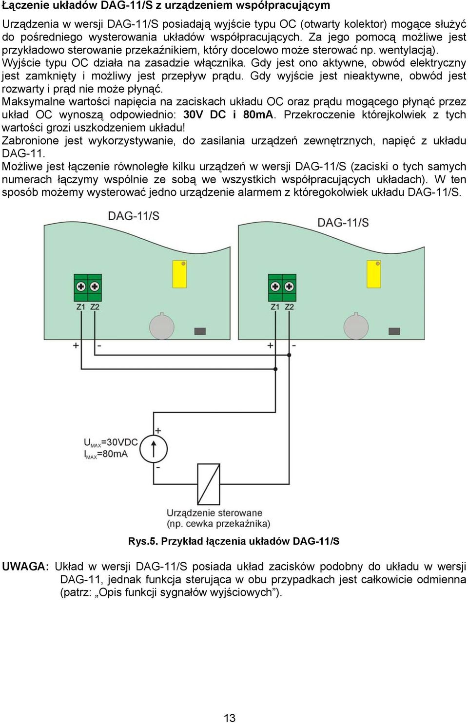 Gdy jest ono aktywne, obwód elektryczny jest zamknięty i możliwy jest przepływ prądu. Gdy wyjście jest nieaktywne, obwód jest rozwarty i prąd nie może płynąć.