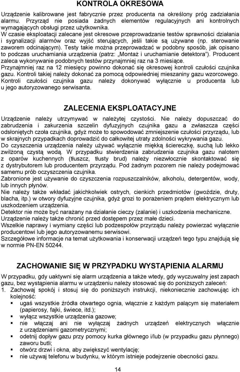 W czasie eksploatacji zalecane jest okresowe przeprowadzanie testów sprawności działania i sygnalizacji alarmów oraz wyjść sterujących, jeśli takie są używane (np. sterowanie zaworem odcinającym).