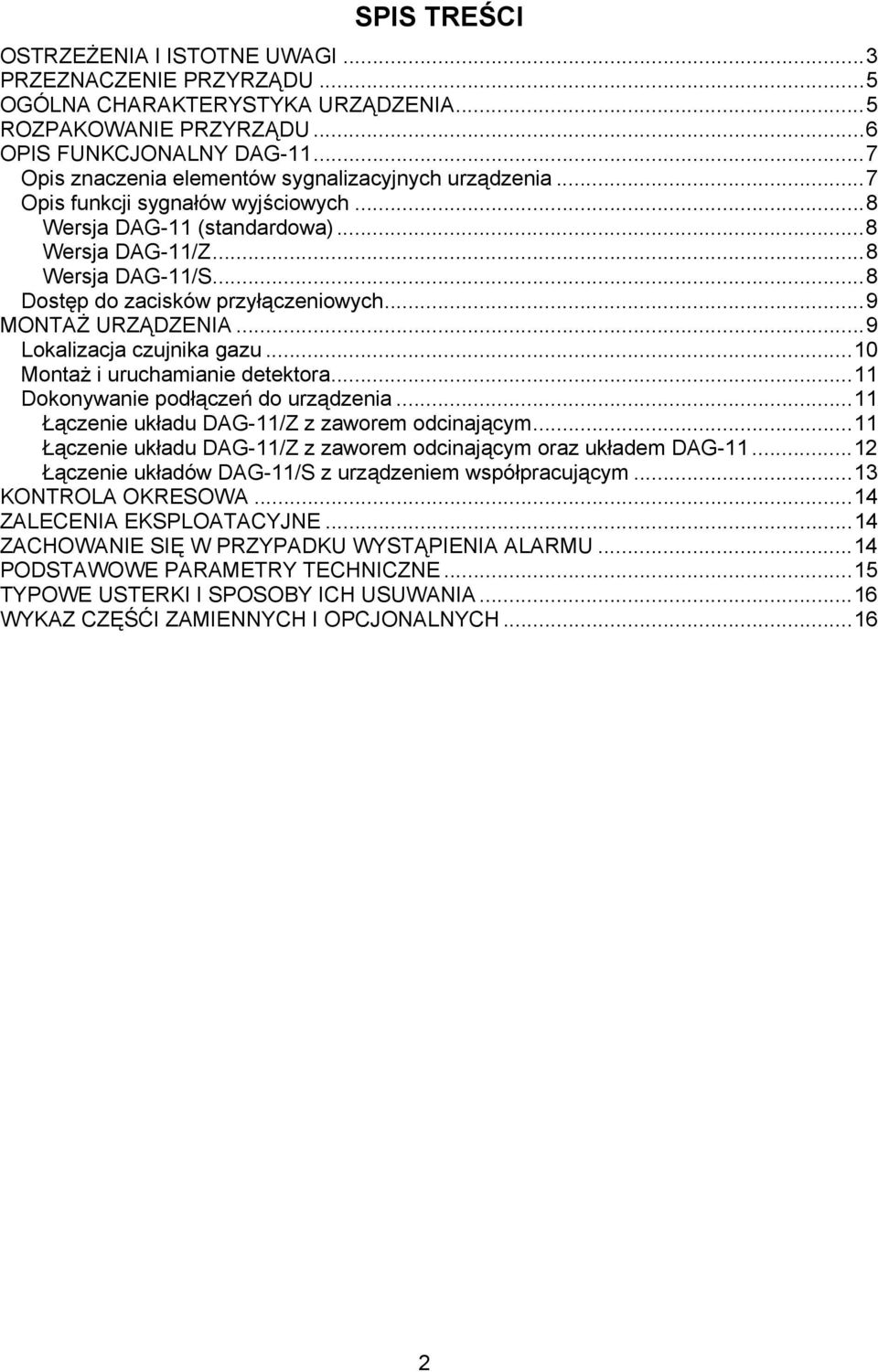 ..8 Dostęp do zacisków przyłączeniowych...9 MONTAŻ URZĄDZENIA...9 Lokalizacja czujnika gazu...10 Montaż i uruchamianie detektora...11 Dokonywanie podłączeń do urządzenia.