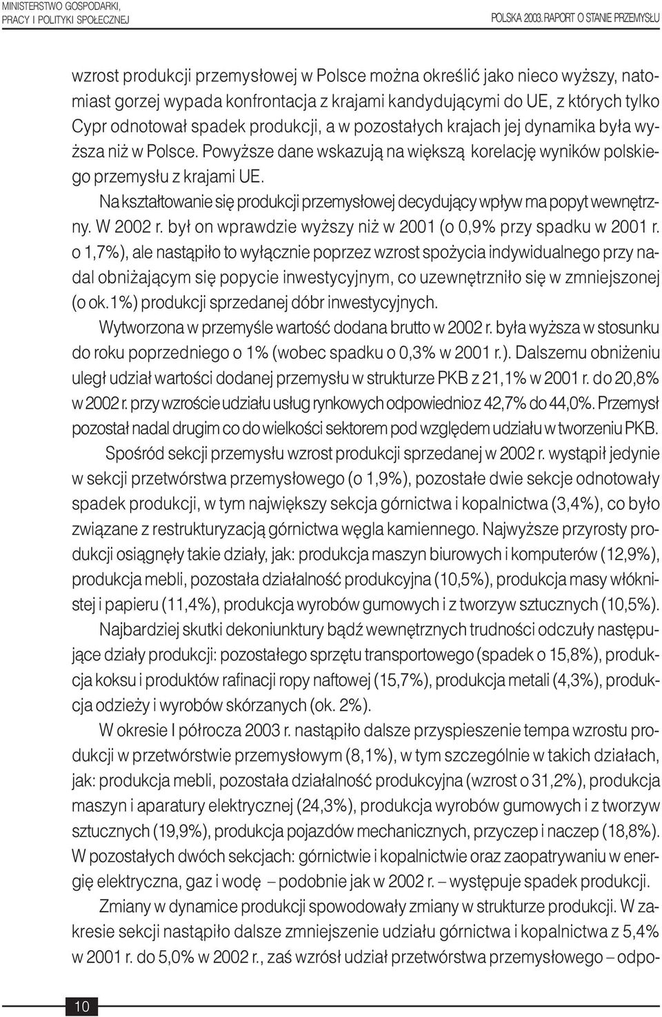 spadek produkcji, a w pozosta³ych krajach jej dynamika by³a wy- sza ni w Polsce. Powy sze dane wskazuj¹ na wiêksz¹ korelacjê wyników polskiego przemys³u z krajami UE.