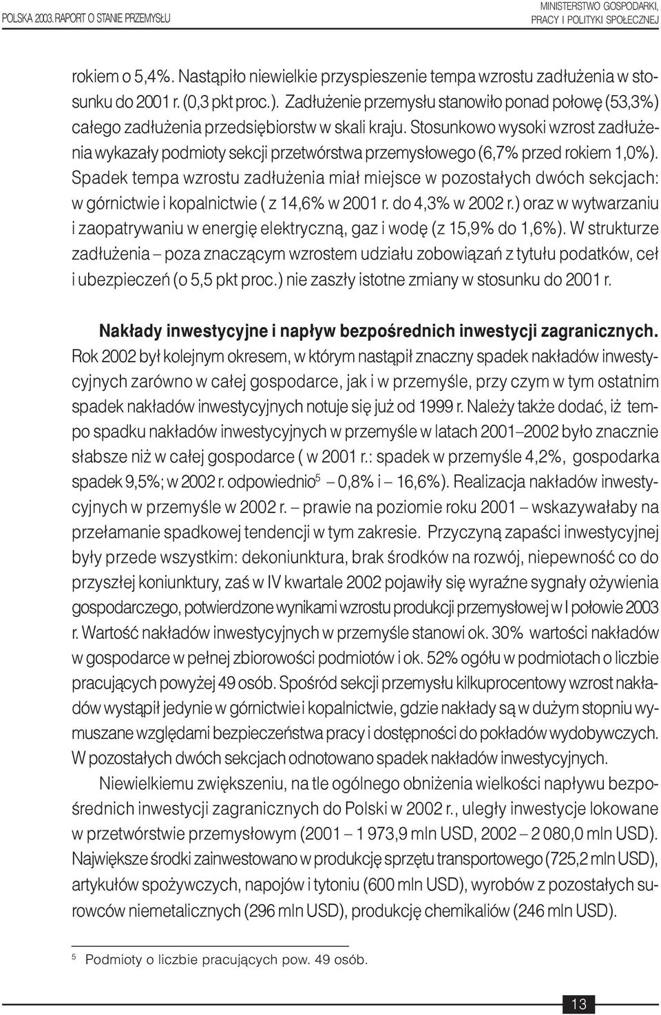 Stosunkowo wysoki wzrost zad³u enia wykaza³y podmioty sekcji przetwórstwa przemys³owego (6,7% przed rokiem 1,0%).