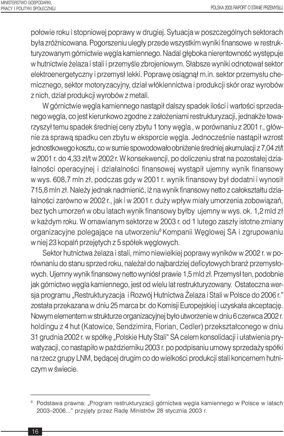 S³absze wyniki odnotowa³ sektor elektroenergetyczny i przemys³ lekki. Poprawê osi¹gn¹³ m.in.