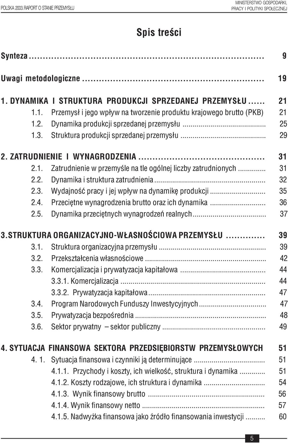 .. 31 2.2. Dynamika i struktura zatrudnienia... 32 2.3. Wydajnoœæ pracy i jej wp³yw na dynamikê produkcji... 35 2.4. Przeciêtne wynagrodzenia brutto oraz ich dynamika... 36 2.5. Dynamika przeciêtnych wynagrodzeñ realnych.