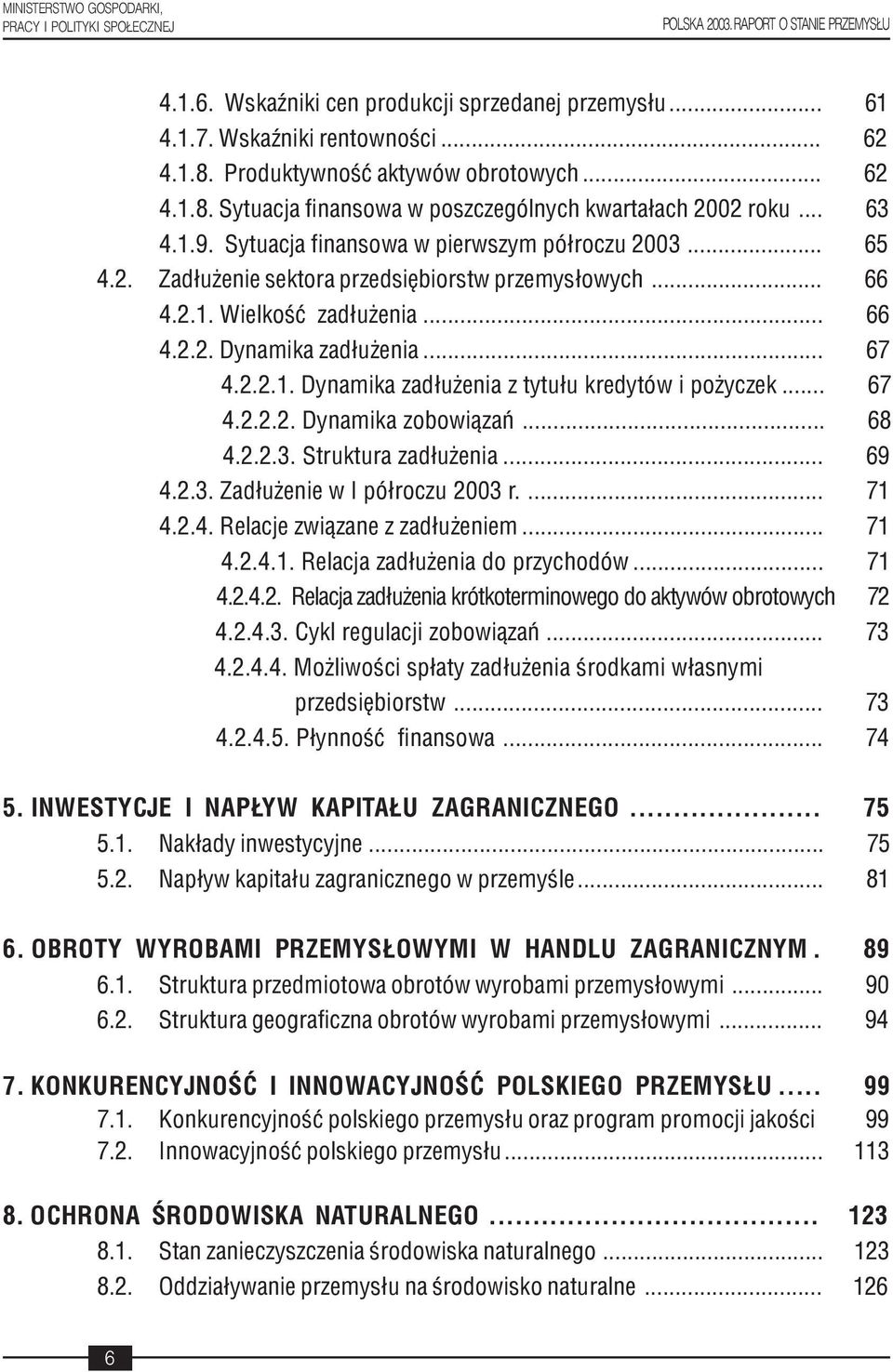 .. 67 4.2.2.2. Dynamika zobowi¹zañ... 68 4.2.2.3. Struktura zad³u enia... 69 4.2.3. Zad³u enie w I pó³roczu 2003 r.... 71 4.2.4. Relacje zwi¹zane z zad³u eniem... 71 4.2.4.1. Relacja zad³u enia do przychodów.