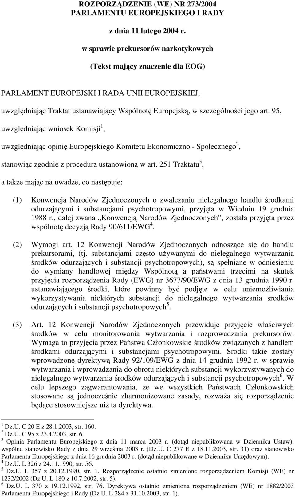 95, uwzględniając wniosek Komisji 1, uwzględniając opinię Europejskiego Komitetu Ekonomiczno - Społecznego 2, stanowiąc zgodnie z procedurą ustanowioną w art.