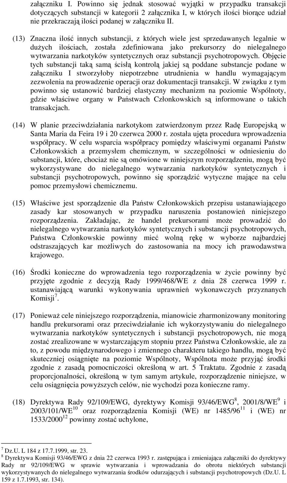 (13) Znaczna ilość innych substancji, z których wiele jest sprzedawanych legalnie w dużych ilościach, została zdefiniowana jako prekursorzy do nielegalnego wytwarzania narkotyków syntetycznych oraz