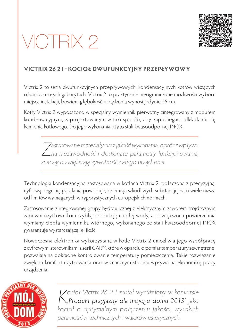 Kotły Victrix 2 wyposażono w specjalny wymiennik pierwotny zintegrowany z modułem kondensacyjnym, zaprojektowanym w taki sposób, aby zapobiegać odkładaniu się kamienia kotłowego.