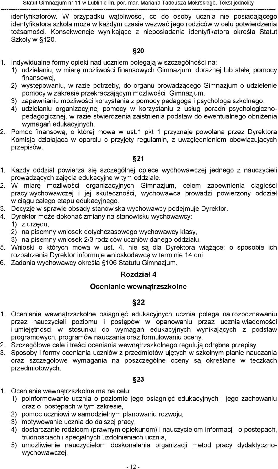 Indywidualne formy opieki nad uczniem polegają w szczególności na: 1) udzielaniu, w miarę możliwości finansowych Gimnazjum, doraźnej lub stałej pomocy finansowej, 2) występowaniu, w razie potrzeby,