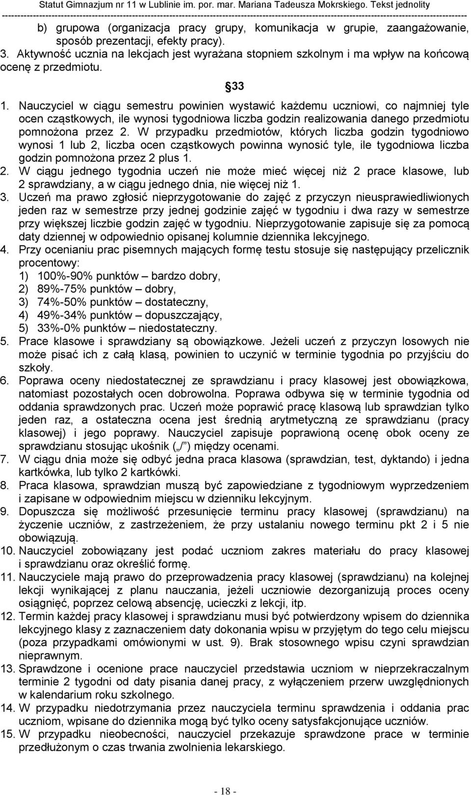 Nauczyciel w ciągu semestru powinien wystawić każdemu uczniowi, co najmniej tyle ocen cząstkowych, ile wynosi tygodniowa liczba godzin realizowania danego przedmiotu pomnożona przez 2.