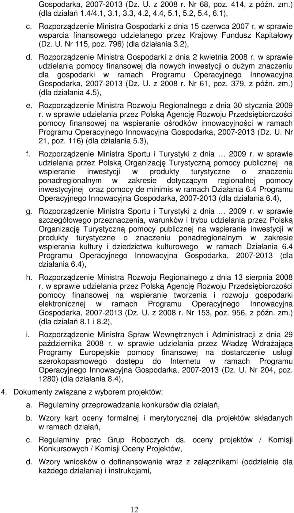 w sprawie udzielania pomocy finansowej dla nowych inwestycji o duŝym znaczeniu dla gospodarki w ramach Programu Operacyjnego Innowacyjna Gospodarka, 2007-2013 (Dz. U. z 2008 r. Nr 61, poz.