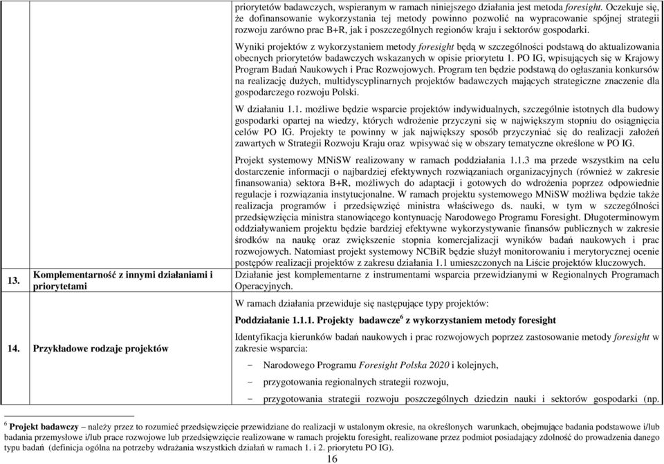 Wyniki projektów z wykorzystaniem metody foresight będą w szczególności podstawą do aktualizowania obecnych priorytetów badawczych wskazanych w opisie priorytetu 1.