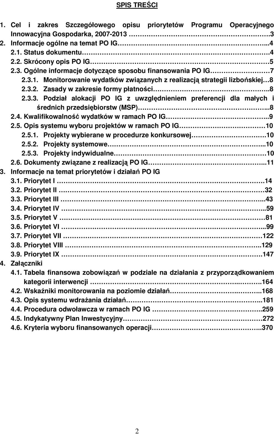 ..8 2.4. Kwalifikowalność wydatków w ramach PO IG..9 2.5. Opis systemu wyboru projektów w ramach PO IG 10 2.5.1. Projekty wybierane w procedurze konkursowej.10 2.5.2. Projekty systemowe...10 2.5.3.