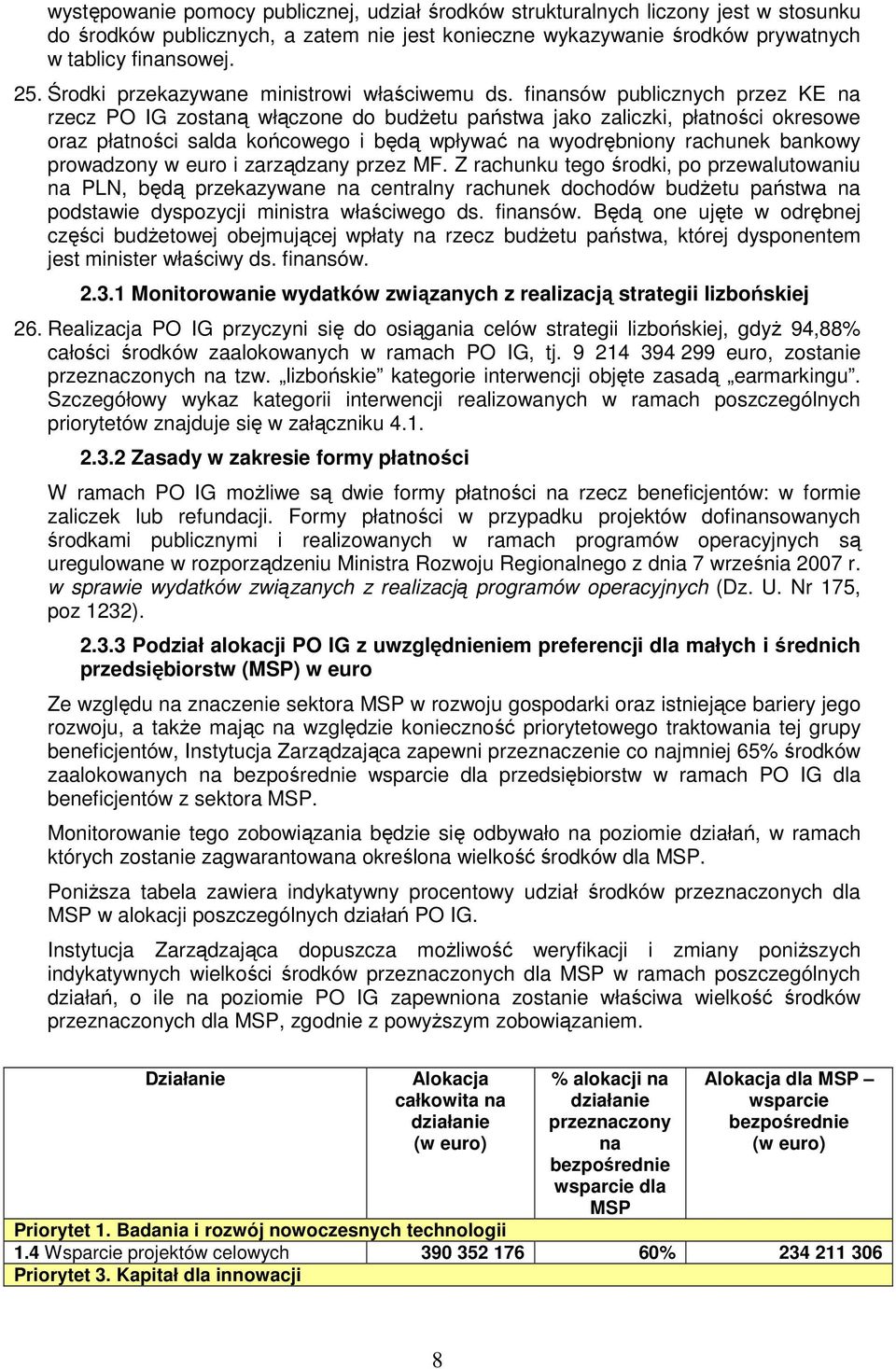 finansów publicznych przez KE na rzecz PO IG zostaną włączone do budŝetu państwa jako zaliczki, płatności okresowe oraz płatności salda końcowego i będą wpływać na wyodrębniony rachunek bankowy