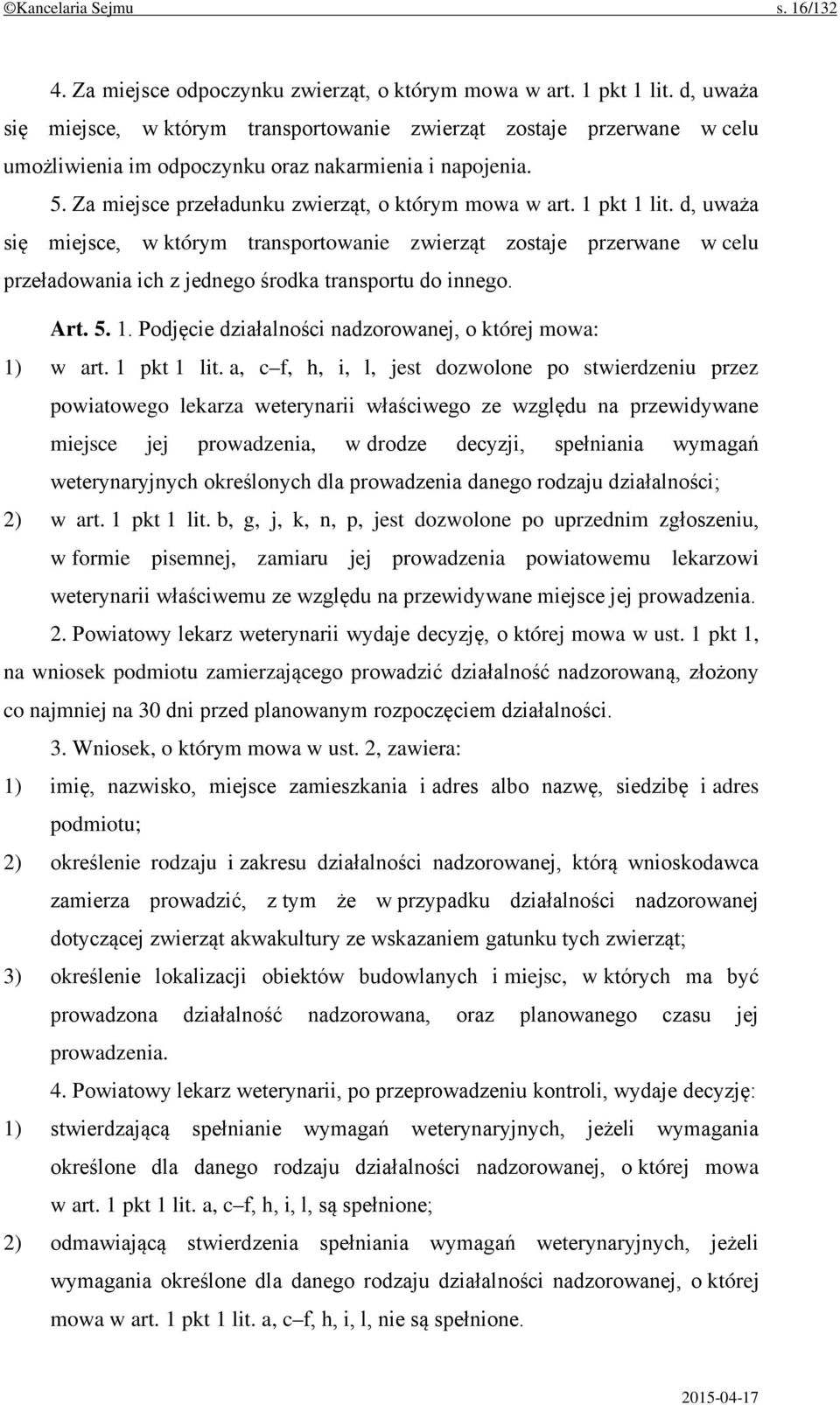 1 pkt 1 lit. d, uważa się miejsce, w którym transportowanie zwierząt zostaje przerwane w celu przeładowania ich z jednego środka transportu do innego. Art. 5. 1. Podjęcie działalności nadzorowanej, o której mowa: 1) w art.