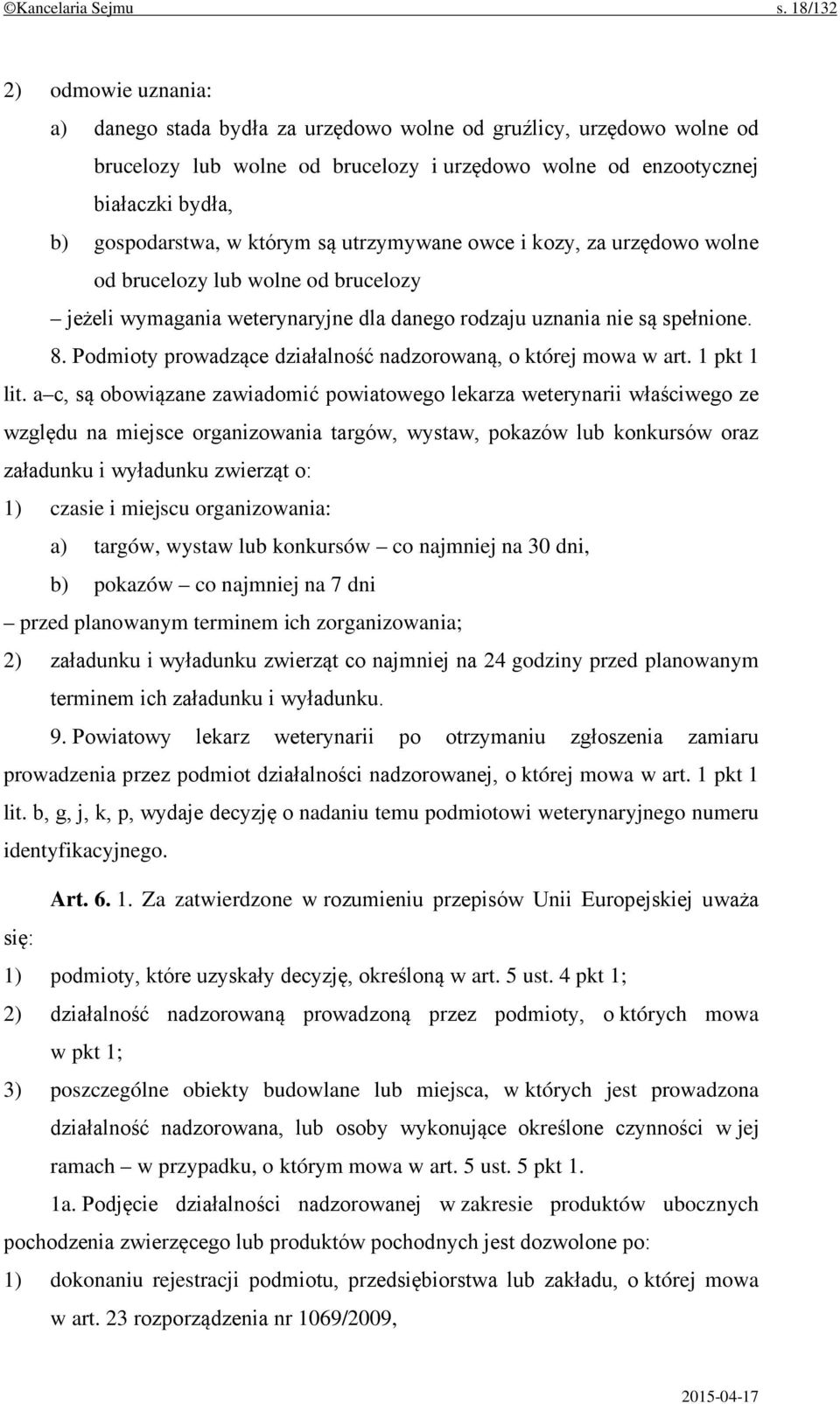 którym są utrzymywane owce i kozy, za urzędowo wolne od brucelozy lub wolne od brucelozy jeżeli wymagania weterynaryjne dla danego rodzaju uznania nie są spełnione. 8.