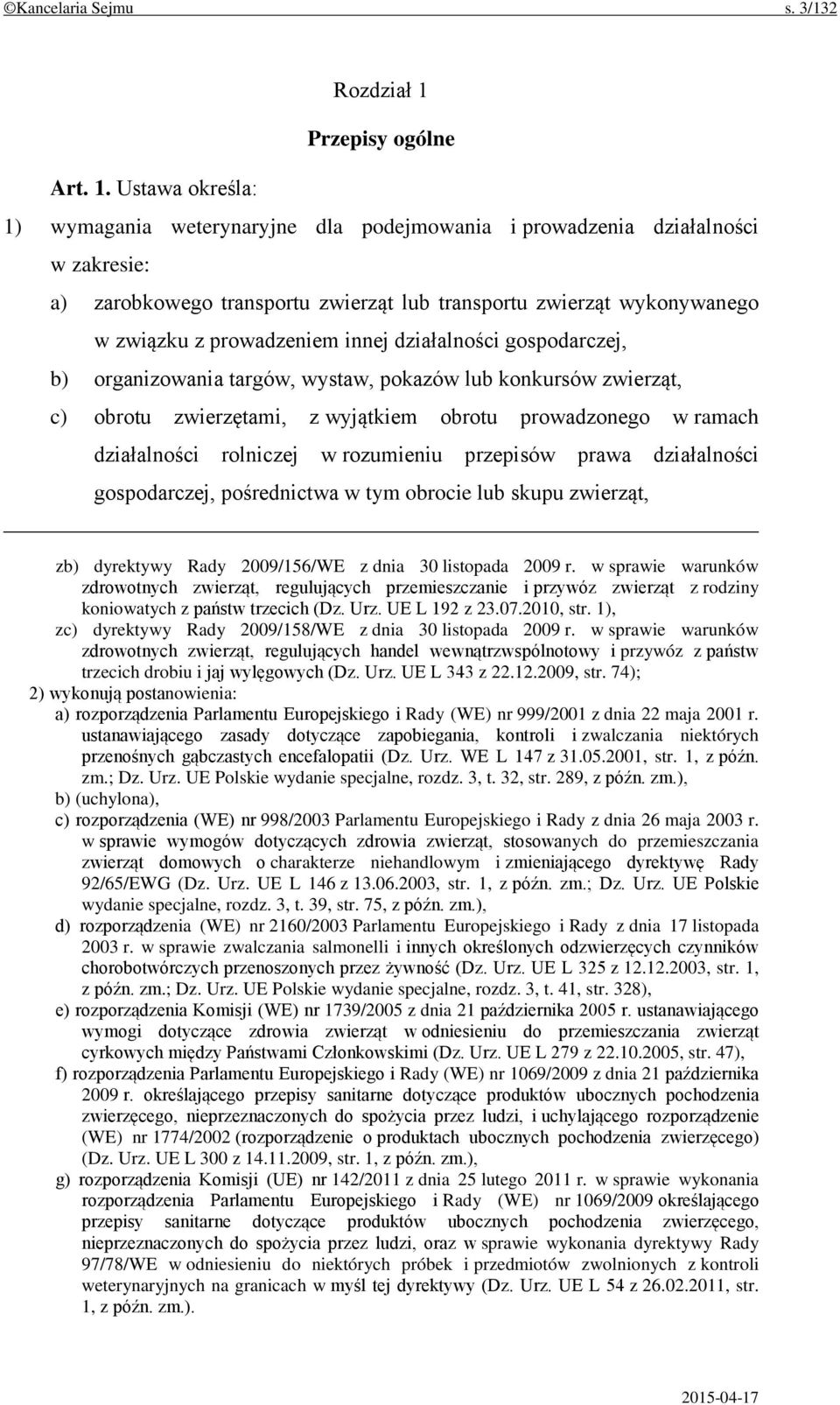 Ustawa określa: 1) wymagania weterynaryjne dla podejmowania i prowadzenia działalności w zakresie: a) zarobkowego transportu zwierząt lub transportu zwierząt wykonywanego w związku z prowadzeniem