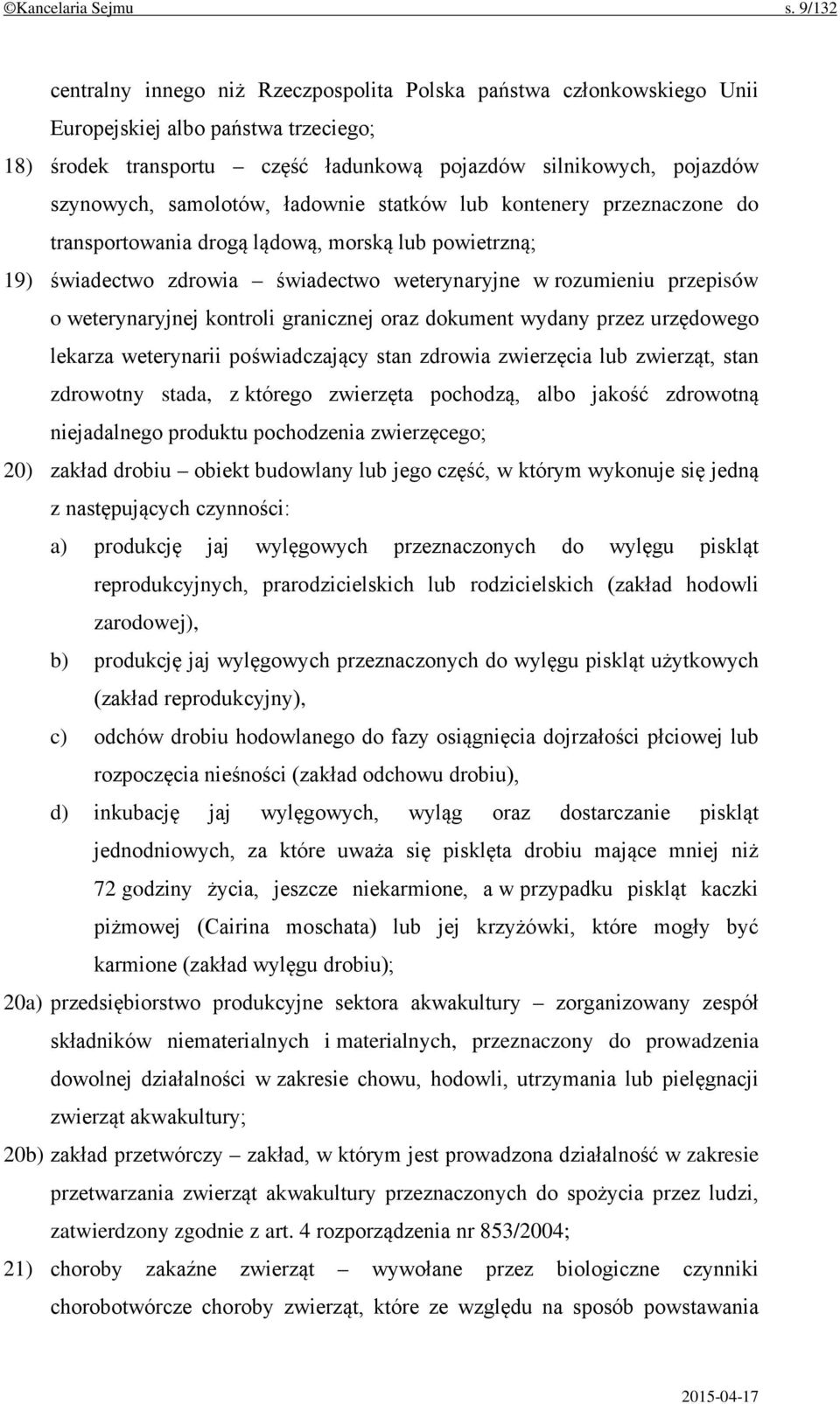 samolotów, ładownie statków lub kontenery przeznaczone do transportowania drogą lądową, morską lub powietrzną; 19) świadectwo zdrowia świadectwo weterynaryjne w rozumieniu przepisów o weterynaryjnej