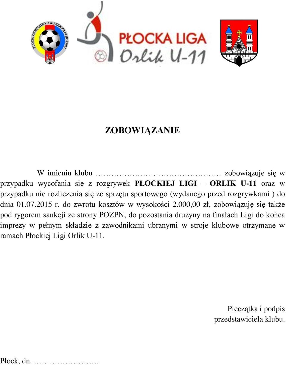 000,00 zł, zobowiązuję się także pod rygorem sankcji ze strony POZPN, do pozostania drużyny na finałach Ligi do końca imprezy w