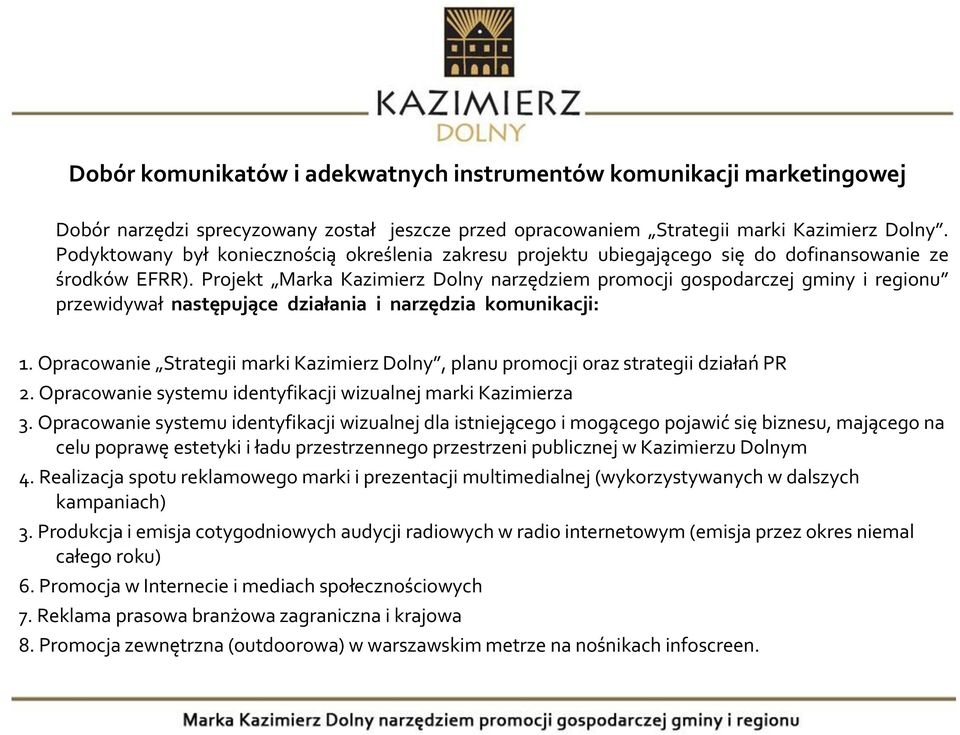 Projekt Marka Kazimierz Dolny narzędziem promocji gospodarczej gminy i regionu przewidywał następujące działania i narzędzia komunikacji: 1.