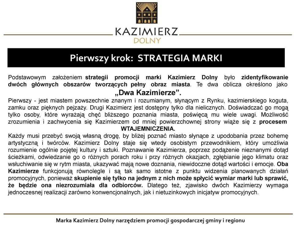 Drugi Kazimierz jest dostępny tylko dla nielicznych. Doświadczać go mogą tylko osoby, które wyrażają chęć bliższego poznania miasta, poświęcą mu wiele uwagi.