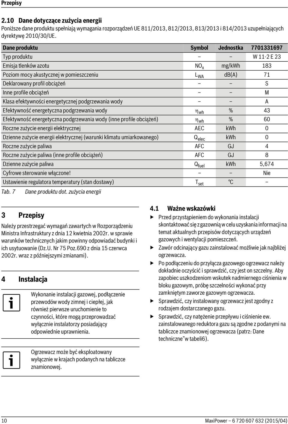 profile obciążeń M Klasa efektywności energetycznej podgrzewania wody A Efektywność energetyczna podgrzewania wody wh % 43 Efektywność energetyczna podgrzewania wody (inne profile obciążeń) wh % 60