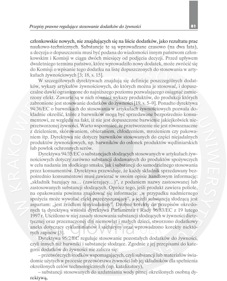 Przed upływem dwuletniego terminu państwo, które wprowadziło nowy dodatek, może zwrócić się do Komisji o wpisanie tego dodatku na listę dopuszczonych do stosowania w artykułach żywnościowych [3; 18,