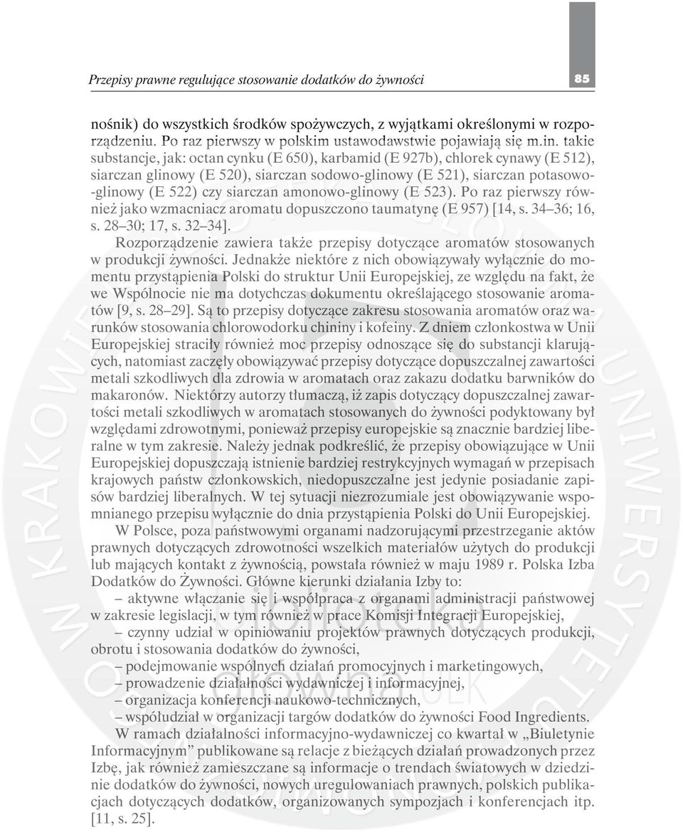takie substancje, jak: octan cynku (E 650), karbamid (E 927b), chlorek cynawy (E 512), siarczan glinowy (E 520), siarczan sodowo-glinowy (E 521), siarczan potasowo- -glinowy (E 522) czy siarczan