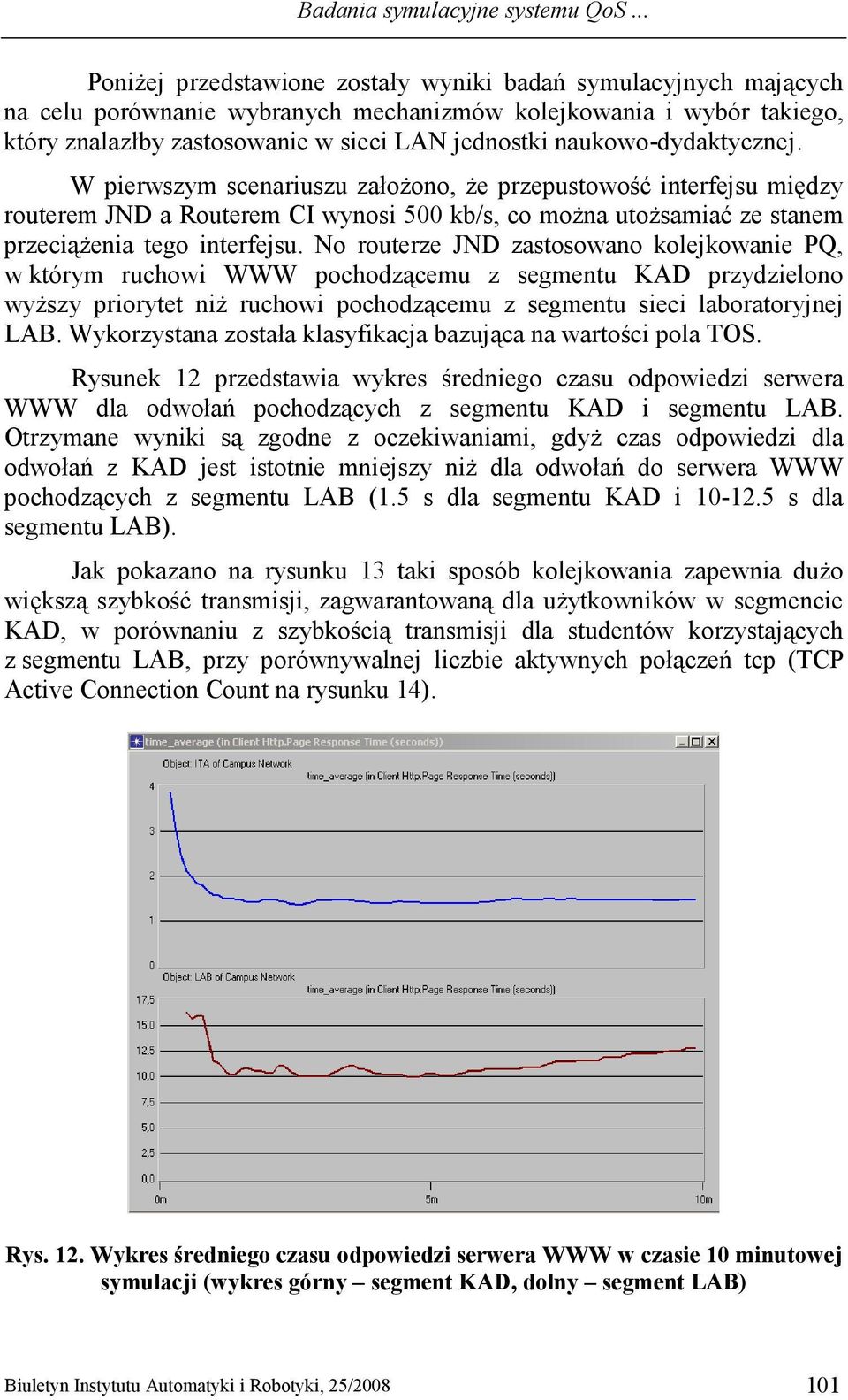naukowo-dydaktycznej. W pierwszym scenariuszu załoŝono, Ŝe przepustowość interfejsu między routerem JND a Routerem CI wynosi 500 kb/s, co moŝna utoŝsamiać ze stanem przeciąŝenia tego interfejsu.