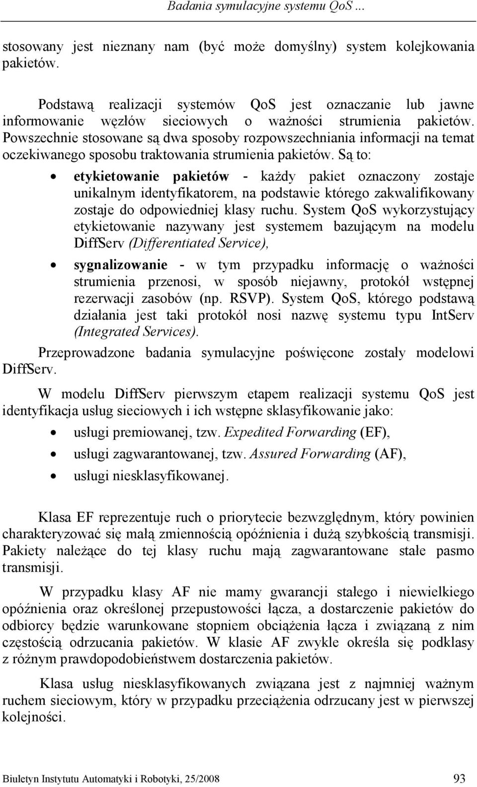 Powszechnie stosowane są dwa sposoby rozpowszechniania informacji na temat oczekiwanego sposobu traktowania strumienia pakietów.