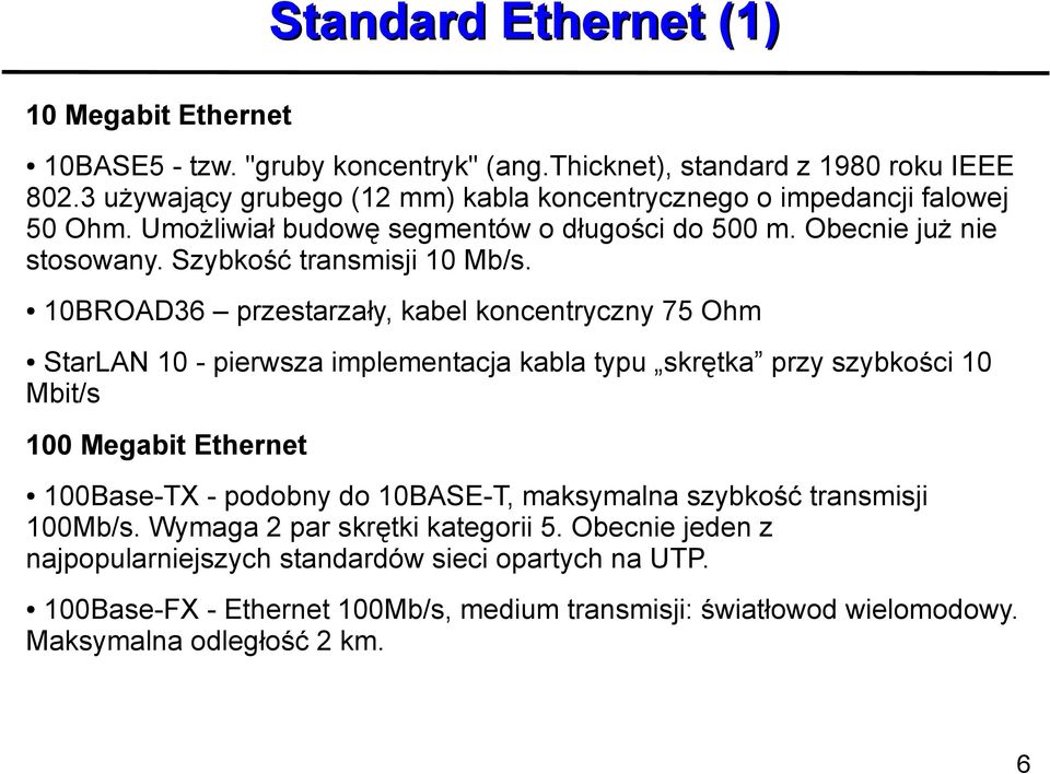 10BROAD36 przestarzały, kabel koncentryczny 75 Ohm StarLAN 10 - pierwsza implementacja kabla typu skrętka przy szybkości 10 Mbit/s 100 Megabit Ethernet 100Base-TX - podobny do