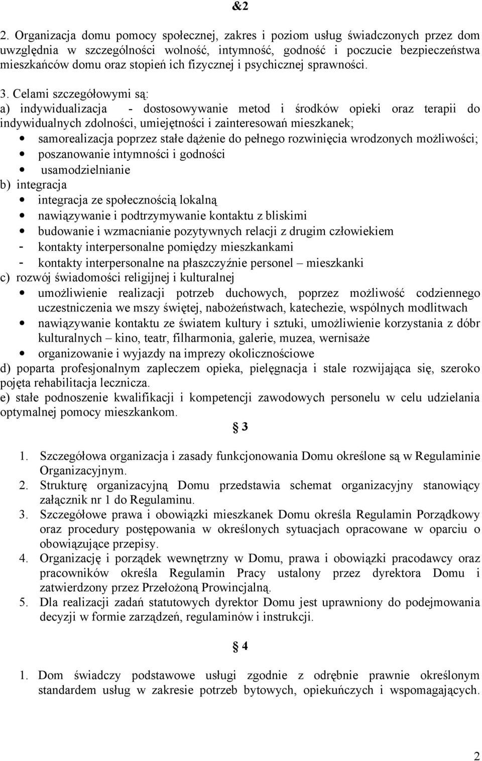 Celami szczegółowymi są: a) indywidualizacja - dostosowywanie metod i środków opieki oraz terapii do indywidualnych zdolności, umiejętności i zainteresowań mieszkanek; samorealizacja poprzez stałe