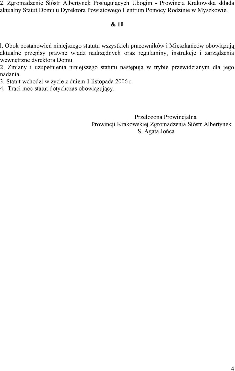 Obok postanowień niniejszego statutu wszystkich pracowników i Mieszkańców obowiązują aktualne przepisy prawne władz nadrzędnych oraz regulaminy, instrukcje i