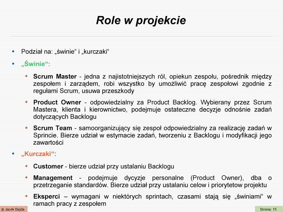 Wybierany przez Scrum Mastera, klienta i kierownictwo, podejmuje ostateczne decyzje odnośnie zadań dotyczących Backlogu Scrum Team - samoorganizujący się zespoł odpowiedzialny za realizację zadań w