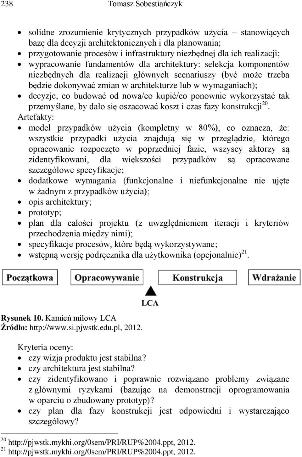 wymaganiach); decyzje, co budować od nowa/co kupić/co ponownie wykorzystać tak przemyślane, by dało się oszacować koszt i czas fazy konstrukcji 20.