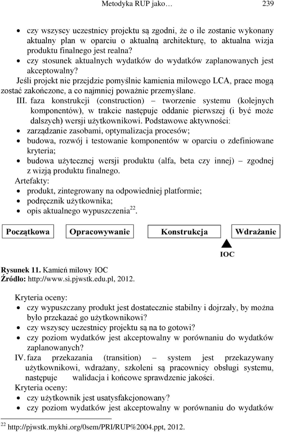 Jeśli projekt nie przejdzie pomyślnie kamienia milowego LCA, prace mogą zostać zakończone, a co najmniej poważnie przemyślane. III.