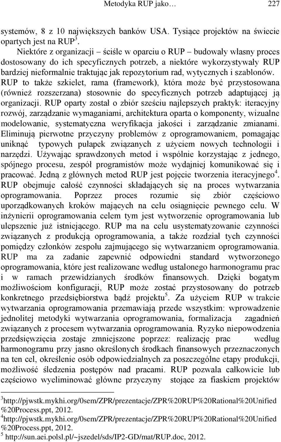 wytycznych i szablonów. RUP to także szkielet, rama (framework), która może być przystosowana (również rozszerzana) stosownie do specyficznych potrzeb adaptującej ją organizacji.