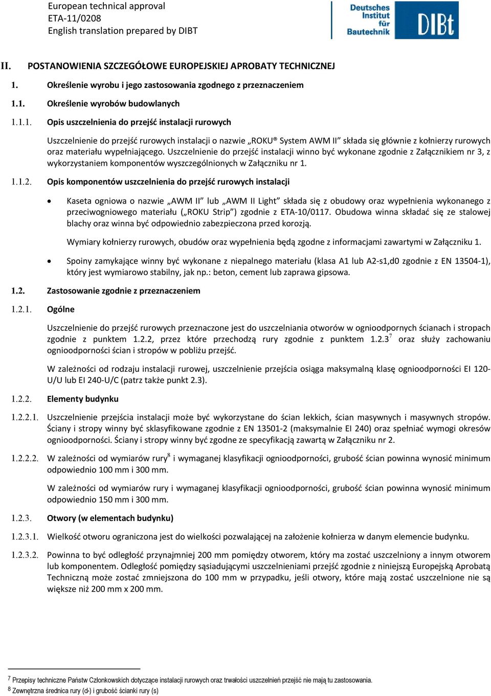 1. Określenie wyrobów budowlanych 1.1.1. Opis uszczelnienia do przejść instalacji rurowych Uszczelnienie do przejść rurowych instalacji o nazwie ROKU System AWM II składa się głównie z kołnierzy rurowych oraz materiału wypełniającego.